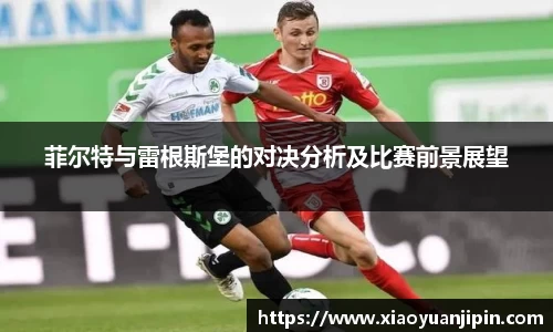 菲尔特与雷根斯堡的对决分析及比赛前景展望