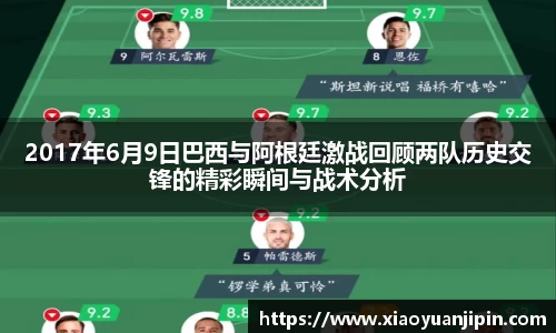 2017年6月9日巴西与阿根廷激战回顾两队历史交锋的精彩瞬间与战术分析