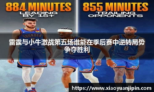 雷霆与小牛激战第五场谁能在季后赛中逆转局势争夺胜利